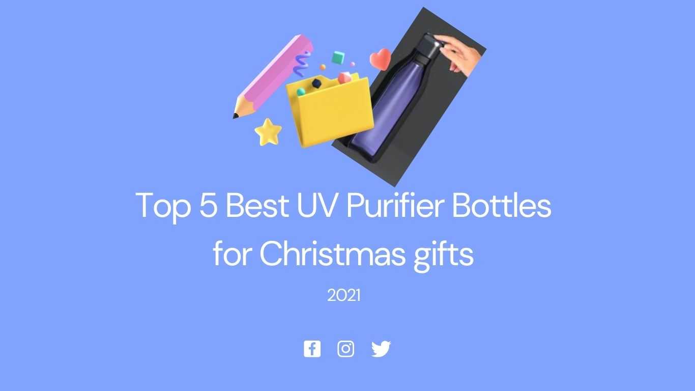 Top 5 Best UV Purifier Bottles for Christmas gifts 2021