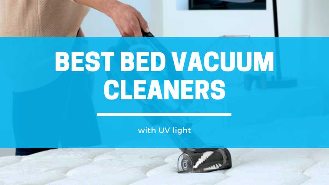 Best Bed Vacuum Cleaners With UV Light 2022 Cleaning matters Best Sterilizers