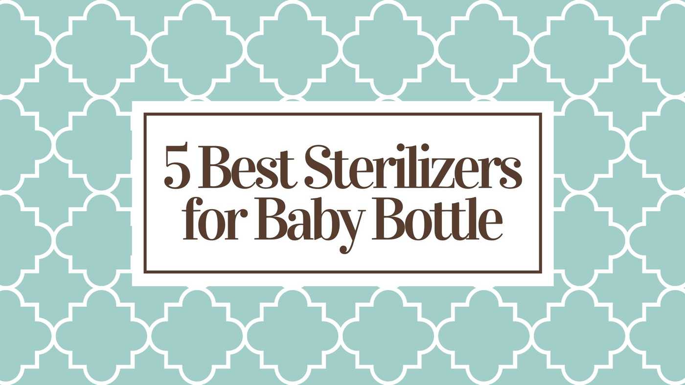 Best 5 Sterilizers for Baby Bottle in 2022