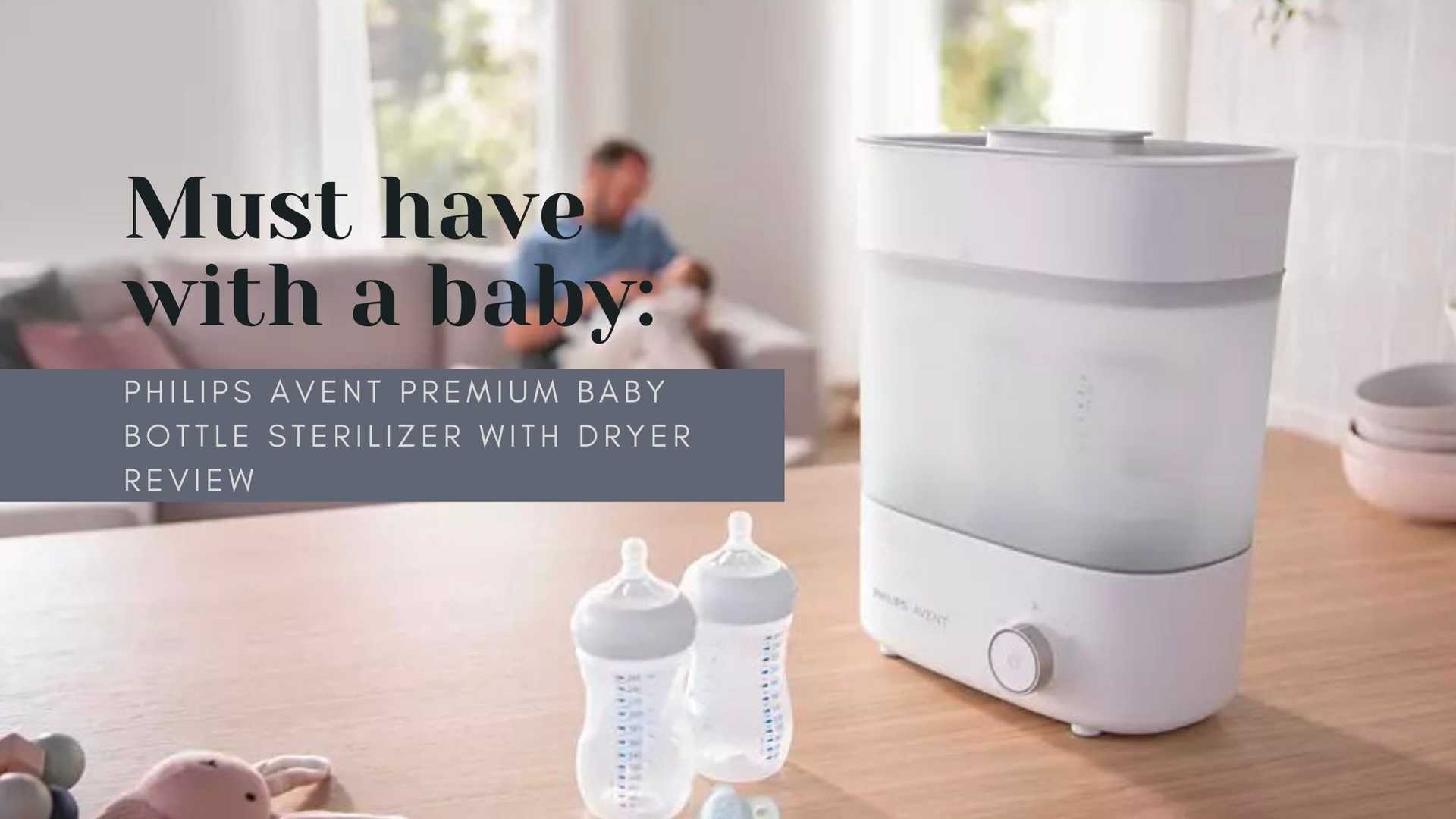 Must have with a baby: Philips AVENT Premium Baby Bottle Sterilizer with Dryer Review 2022