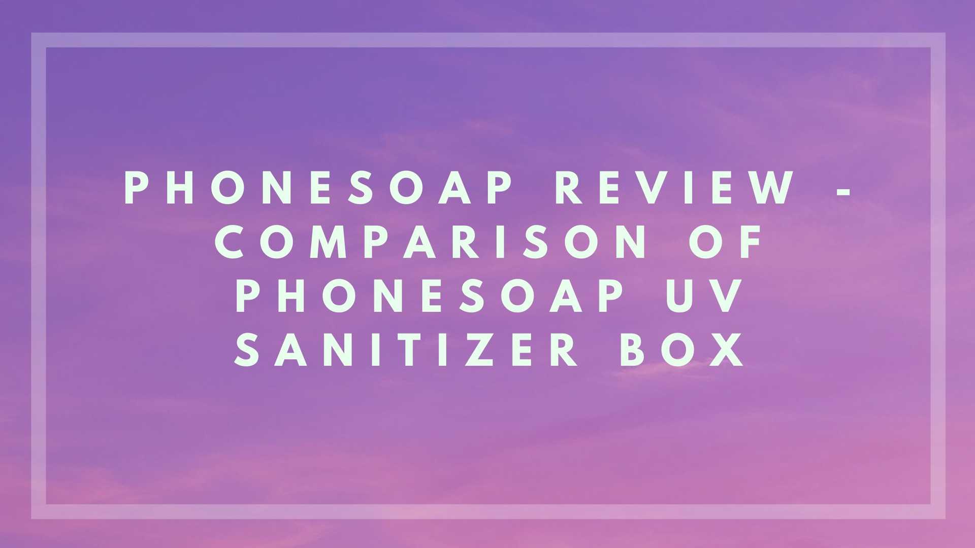 PhoneSoap Review - Comparison of the PhoneSoap UV Sanitizer Box