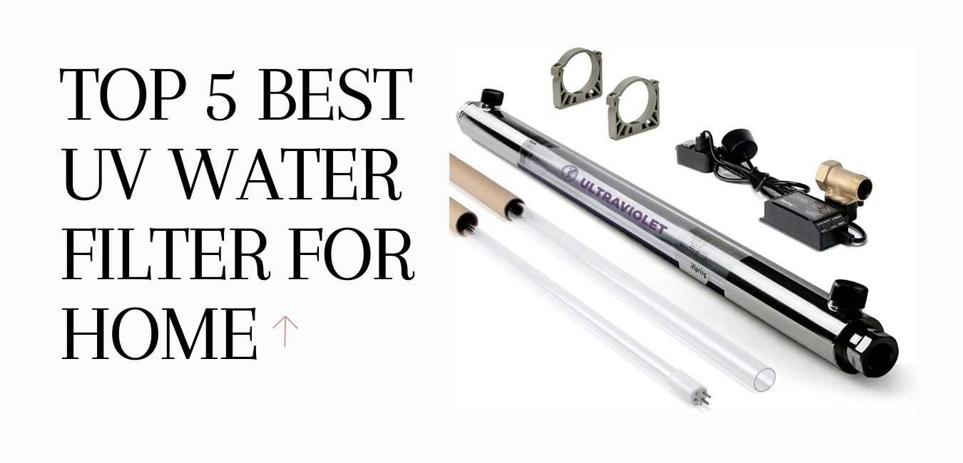 Top 5 Best UV Water Filter for Home 2021