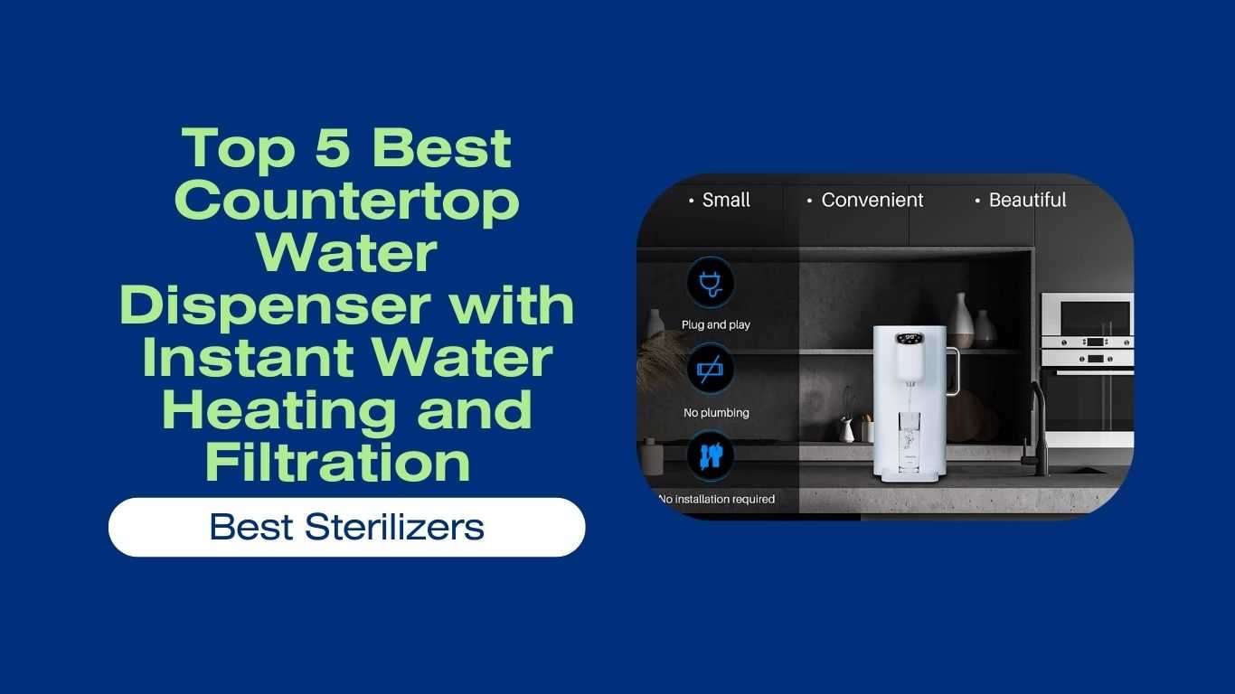 Top 5 Best Countertop Water Dispenser with Instant Water Heating and Filtration 2022